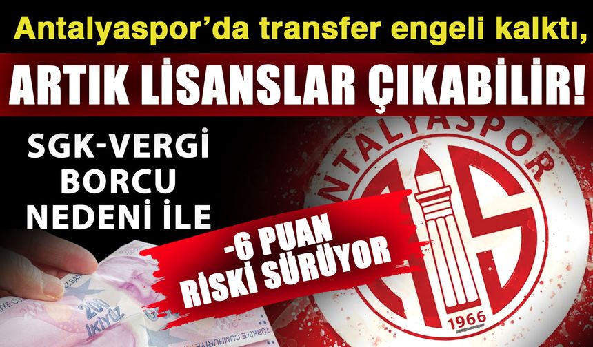 Antalyaspor’da transfer engeli kalktı, artık lisanslar çıkabilir! SGK-Vergi borcu nedeni ile -6 puan riski sürüyor