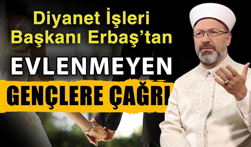 Diyanet İşleri Başkanı Erbaş’tan evlenmeyen gençlere çağrı