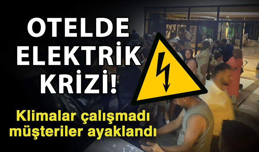 Otelde elektrik krizi! Klimalar çalışmadı müşteriler ayaklandı