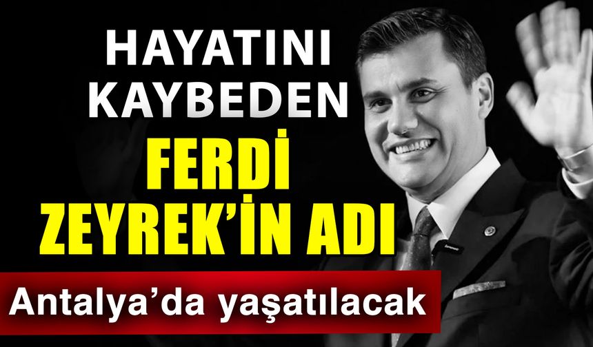 Hayatını kaybeden Ferdi Zeyrek’in adı Antalya’da yaşatılacak