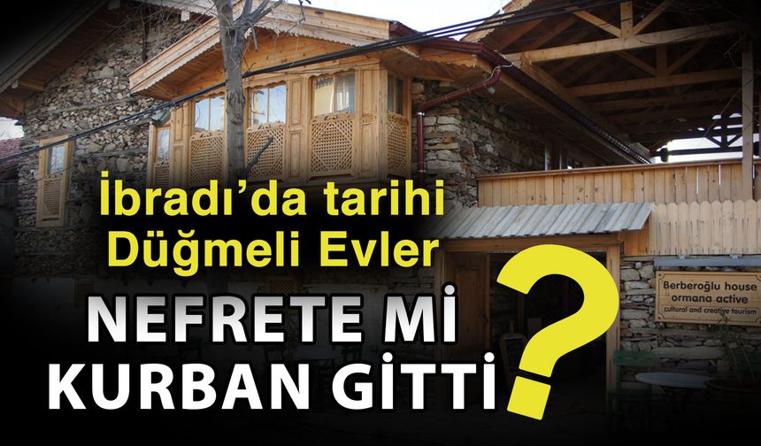 İbradı’da tarihi Düğmeli Evler nefrete mi kurban gitti?