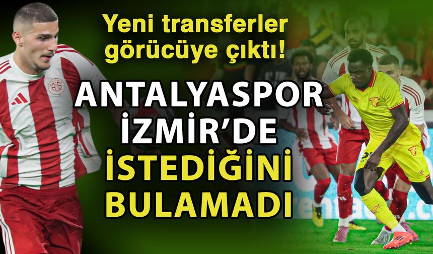 Yeni transferler görücüye çıktı! Antalyaspor İzmir’de istediğini bulamadı