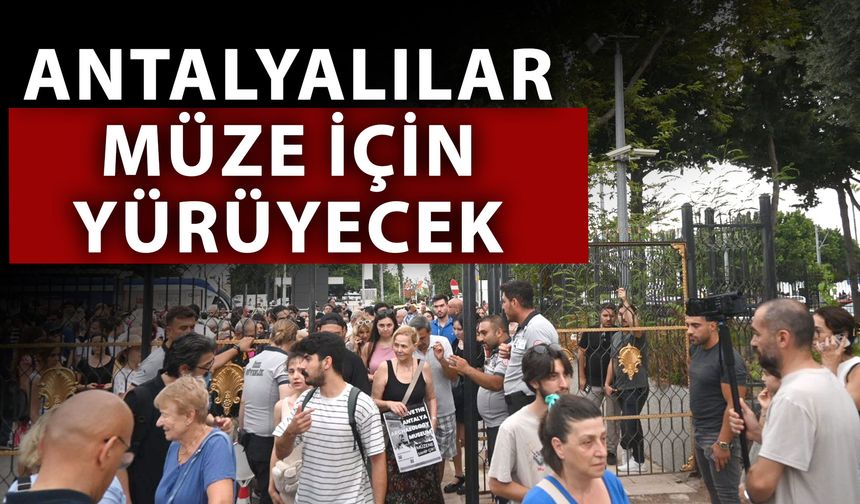 Antalyalılar müze için yürüyecek