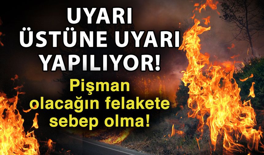 Uyarı üstüne uyarı yapılıyor! Pişman olacağın felakete sebep olma!