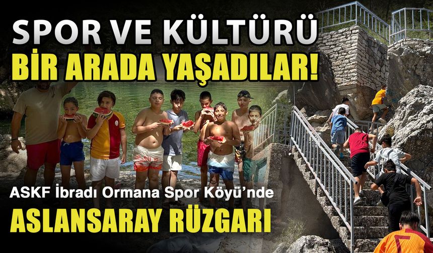 Spor ve kültürü bir arada yaşadılar! ASKF İbradı Ormana Spor Köyü’nde Aslansaray rüzgarı