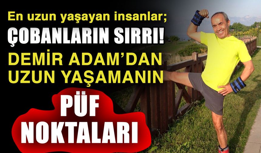 En uzun yaşayan insanlar; çobanların sırrı! Demir Adam’dan uzun yaşamanın püf noktaları