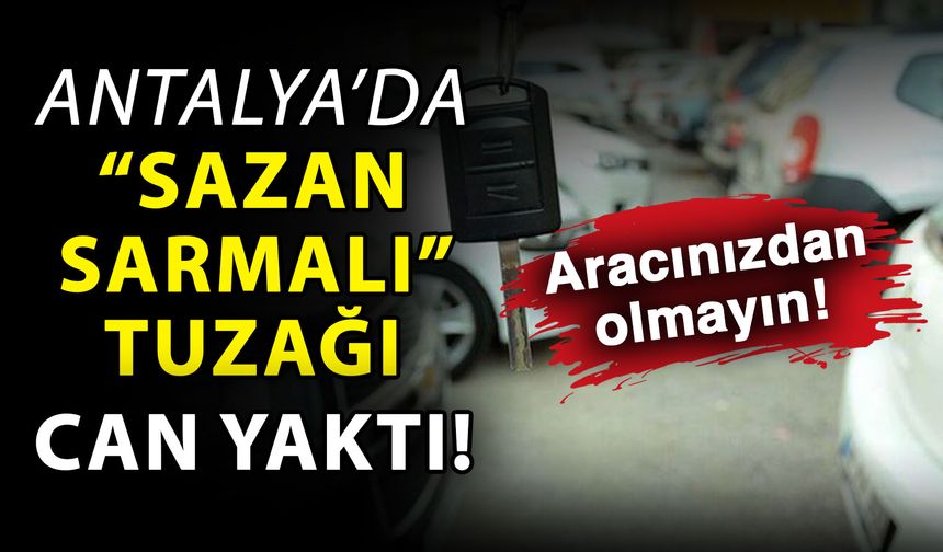 Antalya’da “Sazan Sarmalı” tuzağı can yaktı! Aracınızdan olmayın