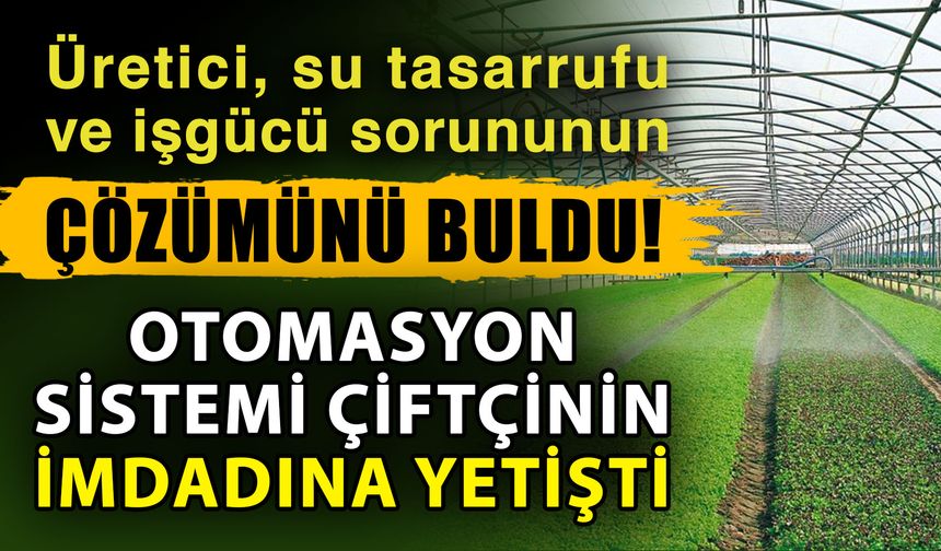 Üretici, su tasarrufu ve işgücü sorununun çözümünü buldu! Otomasyon sistemi çiftçinin imdadına yetişti