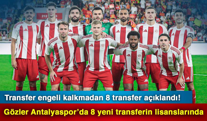 Transfer engelini kalkmadan 8 transfer açıklandı! Antalyaspor gözler, 8 yeni transferin lisanslarında