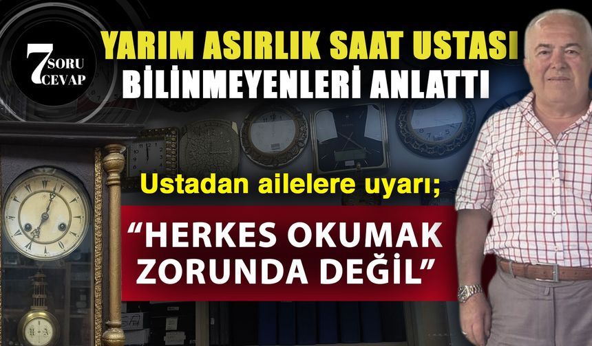 7 soru 7 cevap: Yarım asırlık saat ustasından mesleğin sırları… 100 yıllık saatleri tamir etti