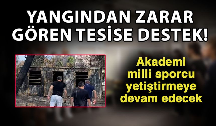 Yangından zarar gören tesise destek! Akademi milli sporcu yetiştirmeye devam edecek