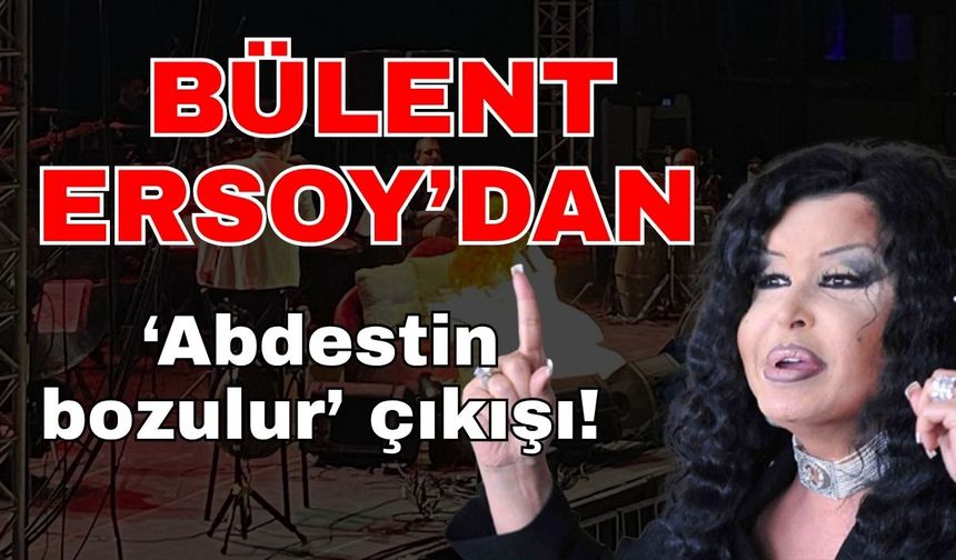 Bülent Ersoy’dan ‘Abdestin bozulur’ çıkışı!