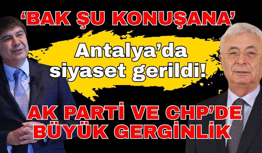 ‘Bak şu konuşana’ Antalya’da siyaset gerildi! Ak Parti ve CHP’de büyük gerginlik