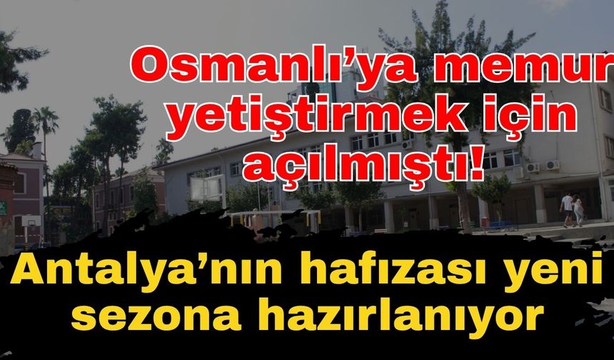 Osmanlı’ya memur yetiştirmek için açılmıştı! Antalya’nın hafızası yeni sezona hazırlanıyor