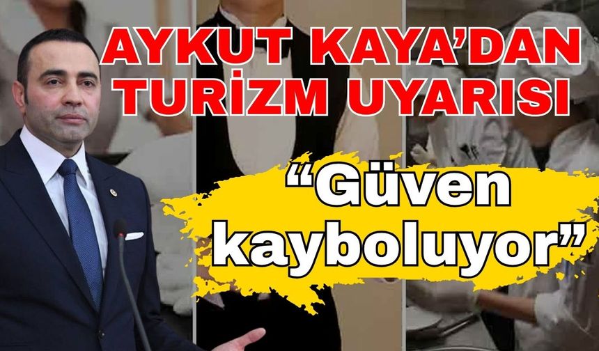 Aykut Kaya’dan turizm uyarısı: “Güven kayboluyor”