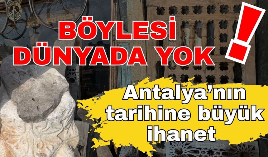 Böylesi dünyada yok! Antalya’nın tarihine büyük ihanet
