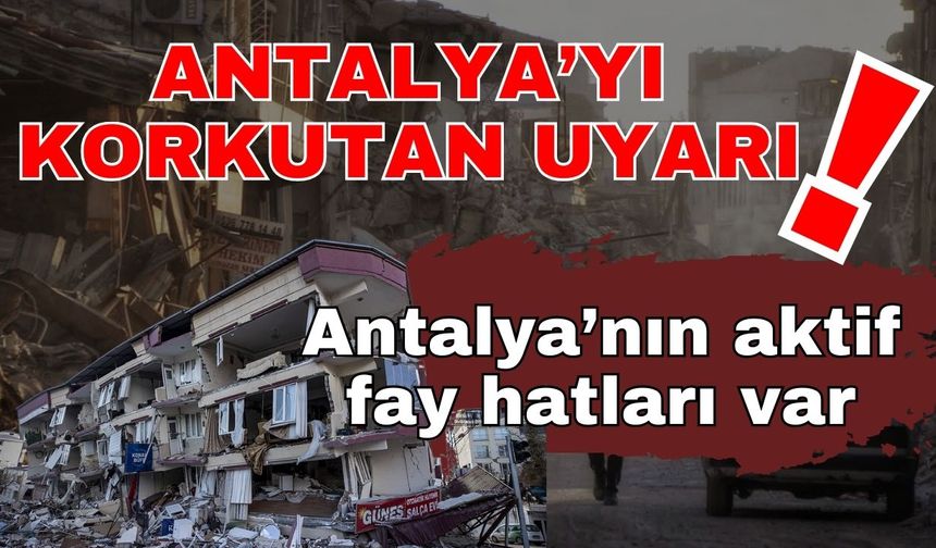 Antalya’yı korkutan uyarı! Antalya’nın aktif fay hatları var