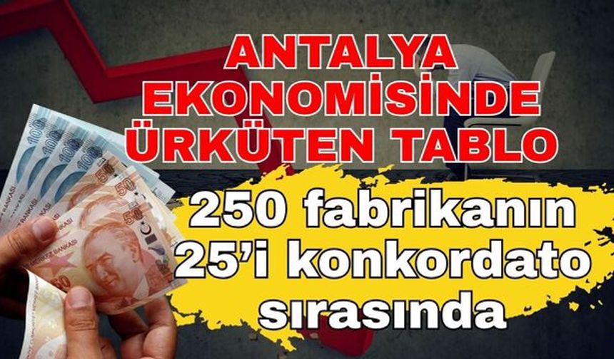 Antalya ekonomisinde ürküten tablo! 250 fabrikanın 25’i konkordato sırasında