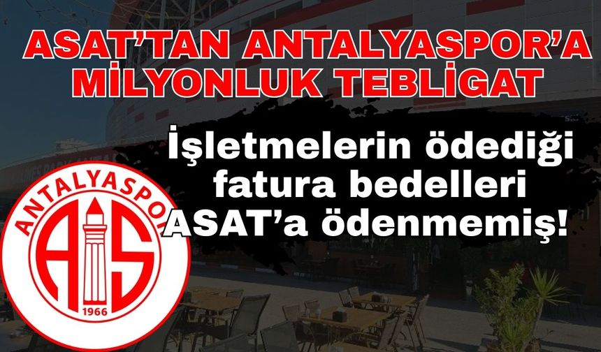 İşletmelerin ödediği fatura bedelleri ASAT’a ödenmemiş! ASAT’tan Antalyaspor’a milyonluk tebligat