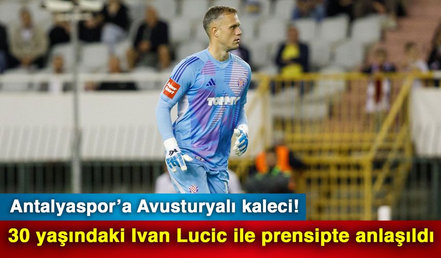 Antalyaspor’a Avusturyalı kaleci! 30 yaşındaki Ivan Lucic ile prensipte anlaşıldı
