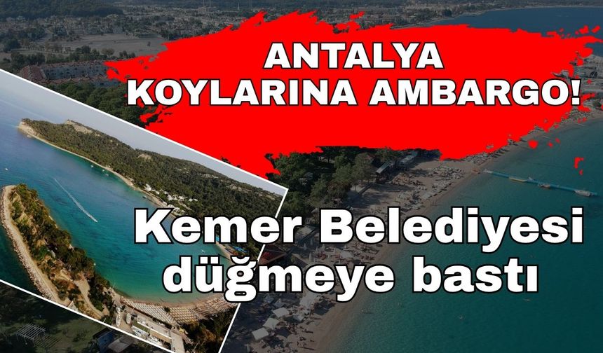 Antalya koylarına ambargo! Kemer Belediyesi düğmeye bastı