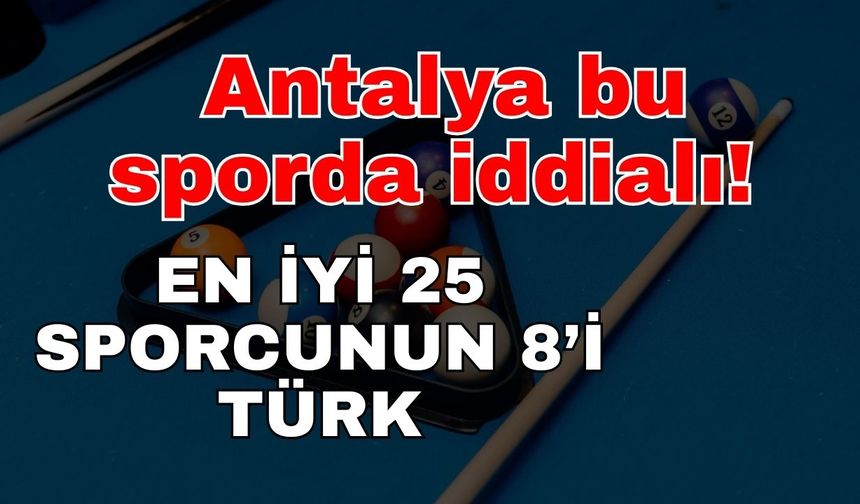 Antalya bu sporda iddialı! En iyi 25 sporcunun 8’i Türk