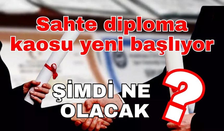 Sahte diploma kaosu yeni başlıyor! Şimdi ne olacak?