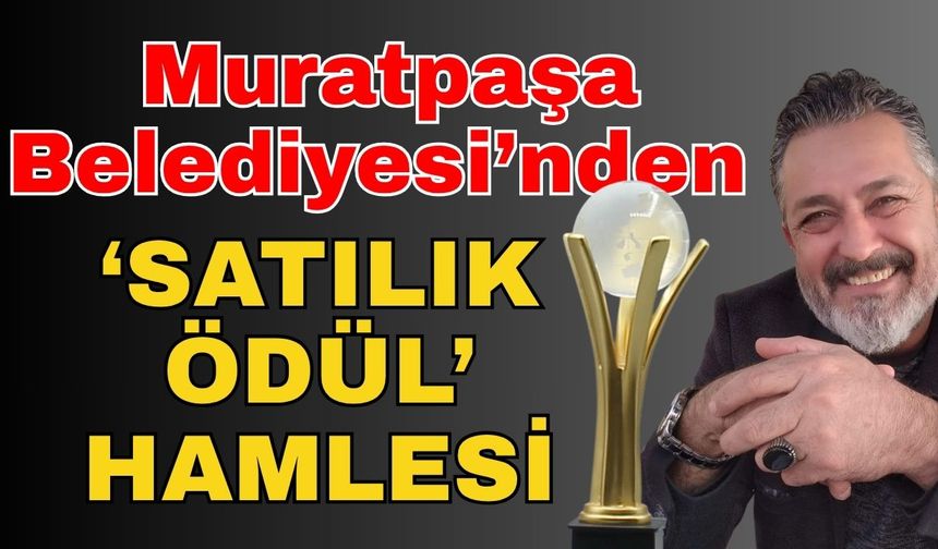 Muratpaşa Belediyesi’nden ‘Satılık ödül’ hamlesi