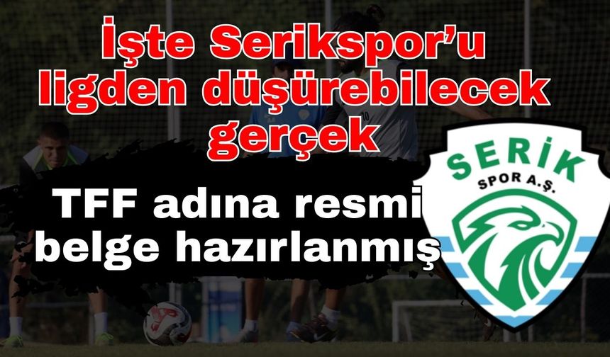 İşte Serikspor’u ligden düşürebilecek gerçek... TFF adına resmi belge hazırlanmış
