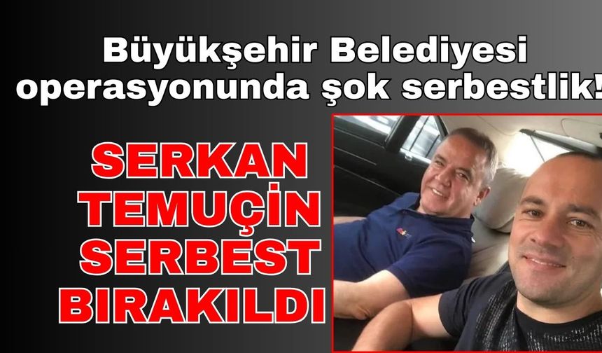 Antalya Büyükşehir Belediyesi operasyonunda şok serbestlik! Serkan Temuçin serbest bırakıldı