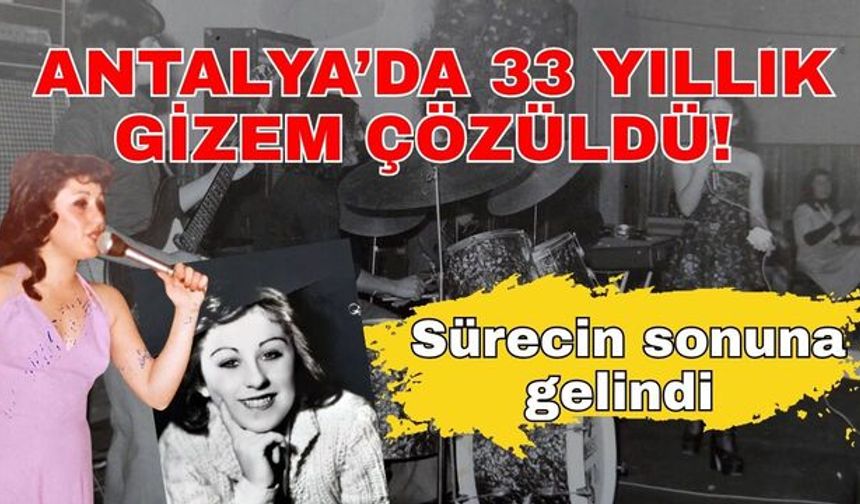 Antalya’da 33 yıllık gizem çözüldü! Sürecin sonuna gelindi