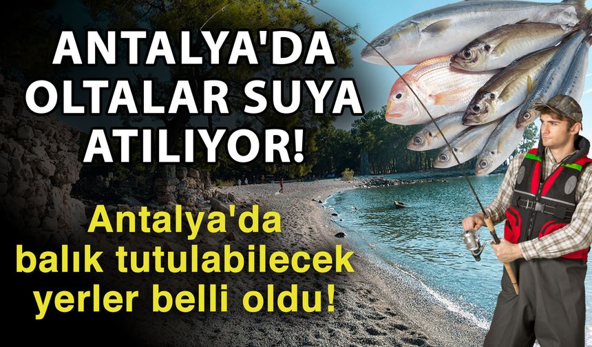 Antalya'da oltalar suya atılıyor! Antalya'da balık tutulabilecek yerler belli oldu!