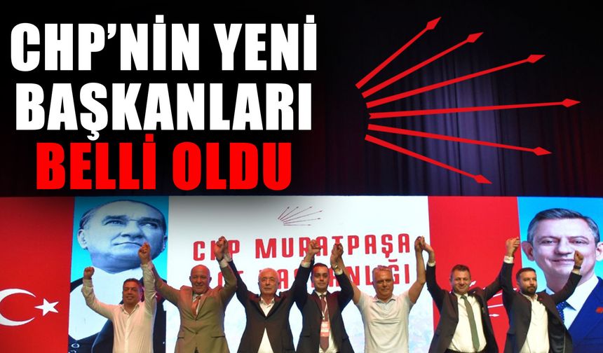 CHP Konyaaltı ve Muratpaşa İlçe Başkanları kim oldu?