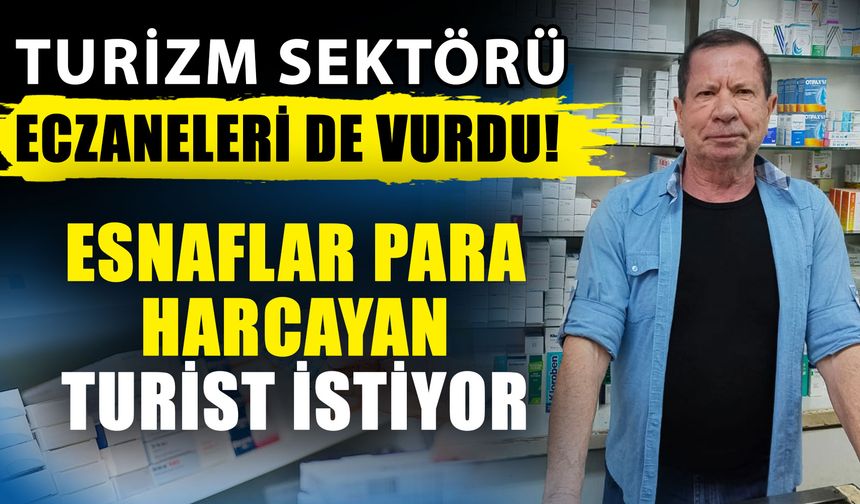 Turizm sektörü eczaneleri de vurdu! Esnaflar para harcayan turist istiyor