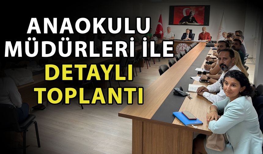 Anaokulu müdürleri ile detaylı toplantı