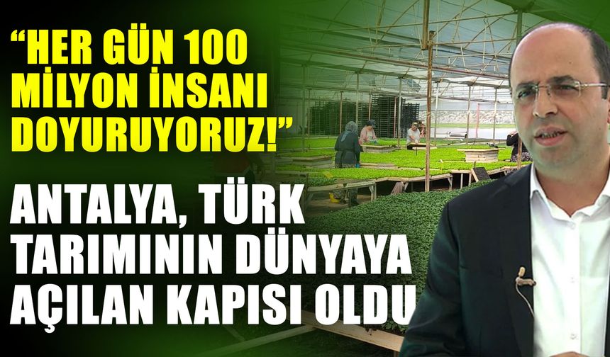 Her gün 100 milyon insanı doyuruyoruz! Antalya, Türk tarımının dünyaya açılan kapısı oldu