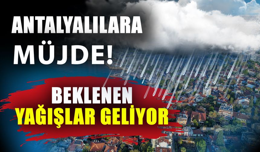 Antalyalılara müjde! Beklenen yağışlar geliyor