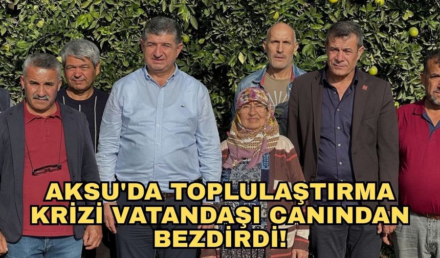 Aksu'da toplulaştırma krizi vatandaşı canından bezdirdi! CHP'li Arı'dan iktidara çağrı
