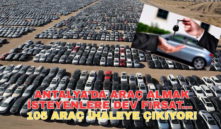 Antalya’da araç almak isteyenlere dev fırsat... 105 araç ihaleye çıkıyor!