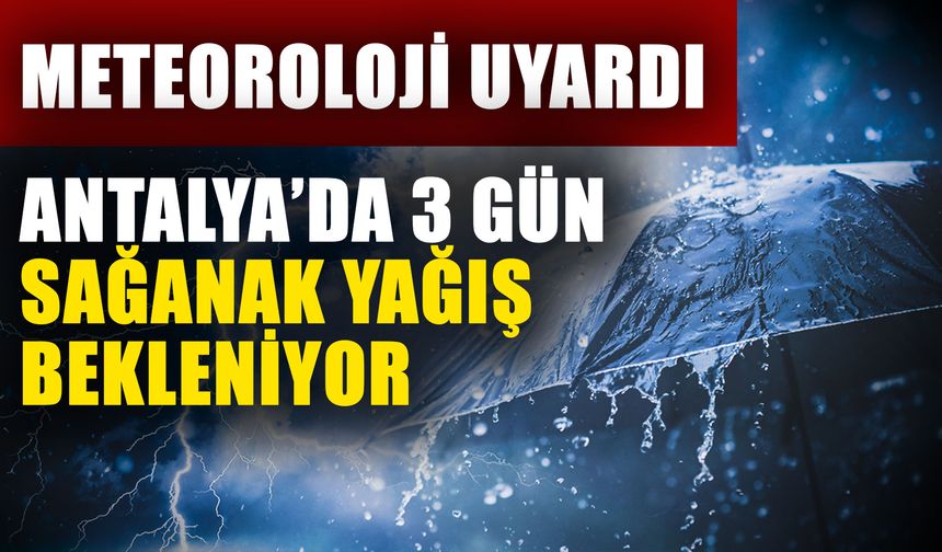 Meteoroloji uyardı… Antalya’da 3 gün sağanak yağış bekleniyor