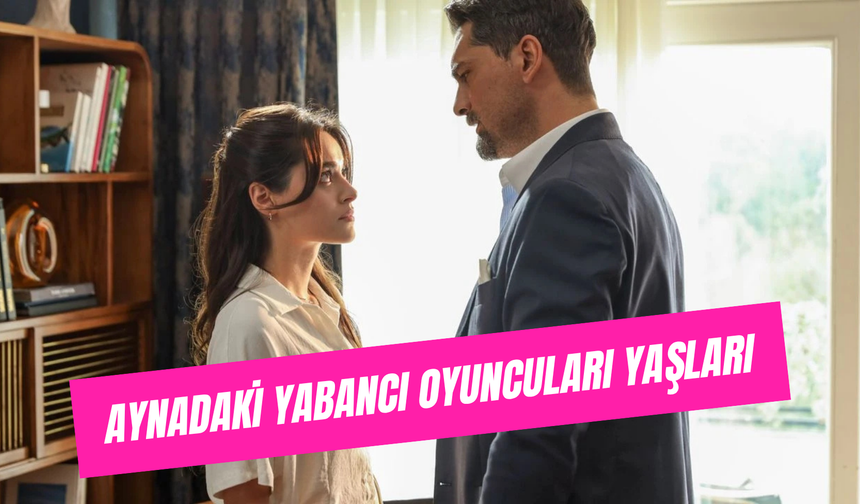 Aynadaki Yabancı Dizi Oyuncuları İsimleri: Tüm Karakterler Ve Yaşları!