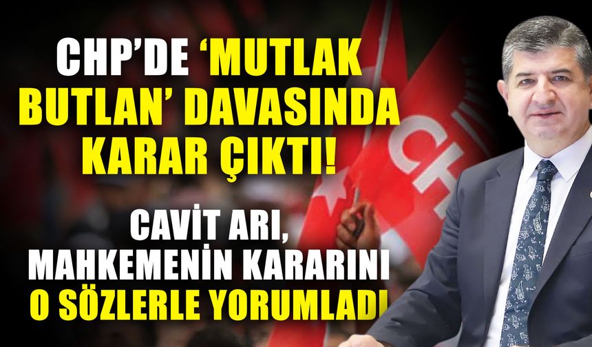 CHP’de ‘Mutlak Butlan’ davasında karar çıktı! Cavit Arı, mahkemenin kararını o sözlerle yorumladı
