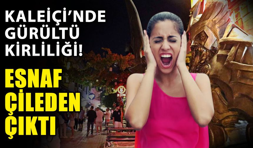 Kaleiçi’nde gürültü kirliliği! Esnaf çileden çıktı
