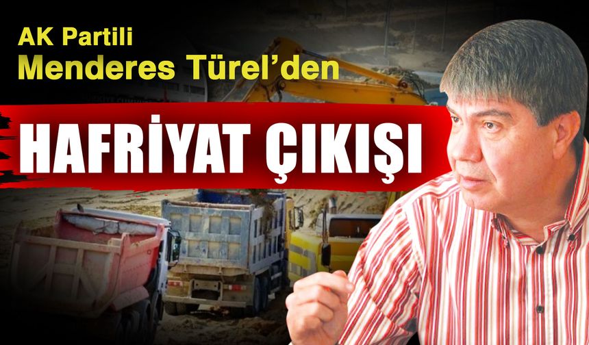 AK Partili Menderes Türel’den hafriyat çıkışı