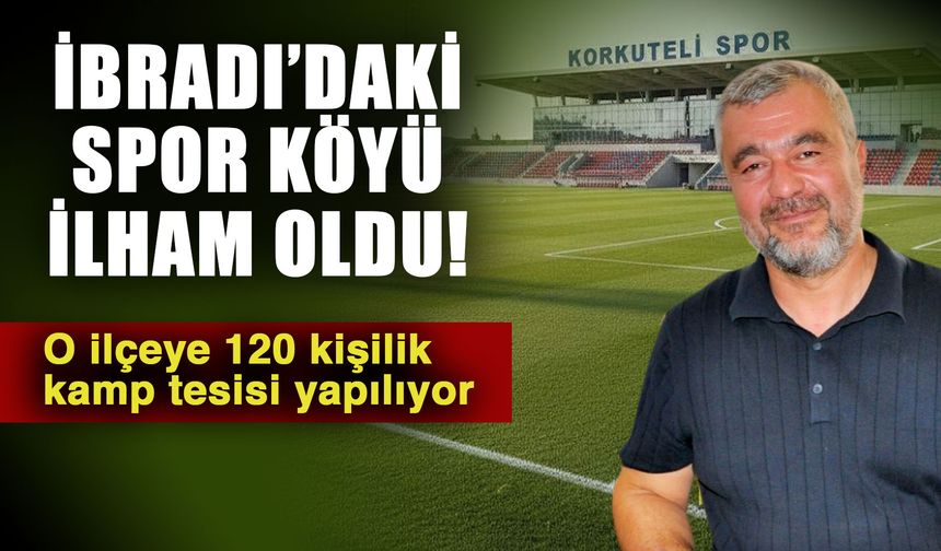 İbradı’daki Spor Köyü ilham oldu! O ilçeye 120 kişilik kamp tesisi yapılıyor