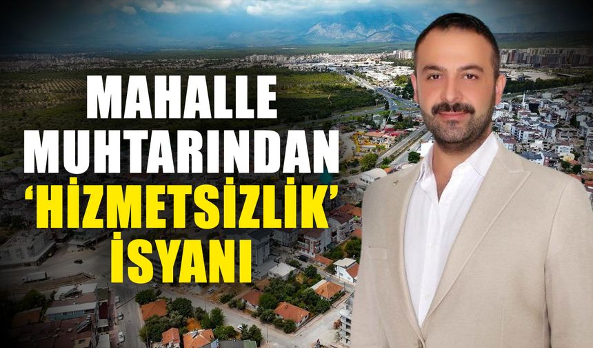 Mahalle muhtarından ‘Hizmetsizlik’ isyanı