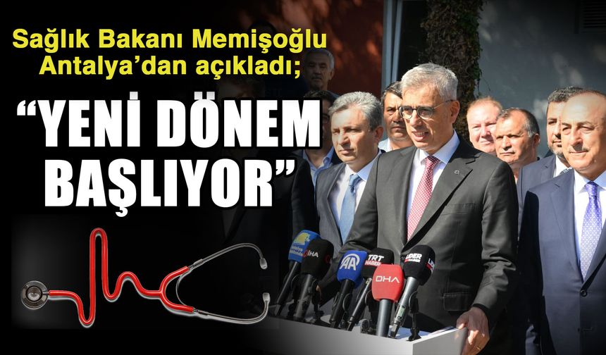 Sağlık Bakanı Memişoğlu Antalya’dan açıkladı; “Yeni dönem başlıyor”