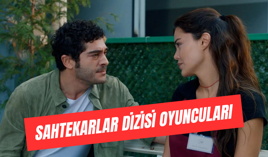 Sahtekarlar Dizisi Oyuncuları Yaşları: Tam Kadro ve Karakterler!