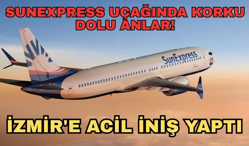 SunExpress uçağında korku dolu anlar! Uçak İzmir'e acil iniş yaptı
