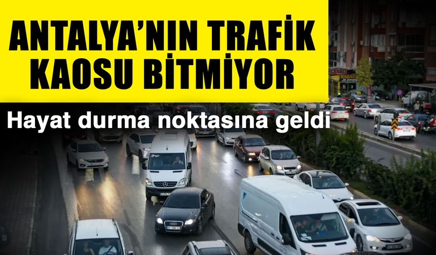 Antalya’nın trafik kaosu bitmiyor… Hayat durma noktasına geldi